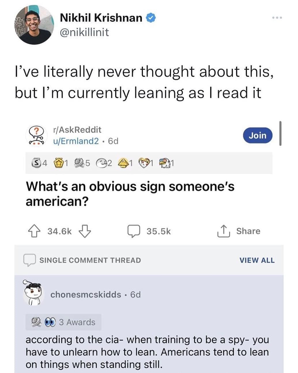 funny memes l've literally never thought about this, but l'm currently leaning as I read it. What's an obvious sign someone's american? according to the cia- when training to be a spy- you have to unlearn how to lean. Americans tend to lean on things when standing still.