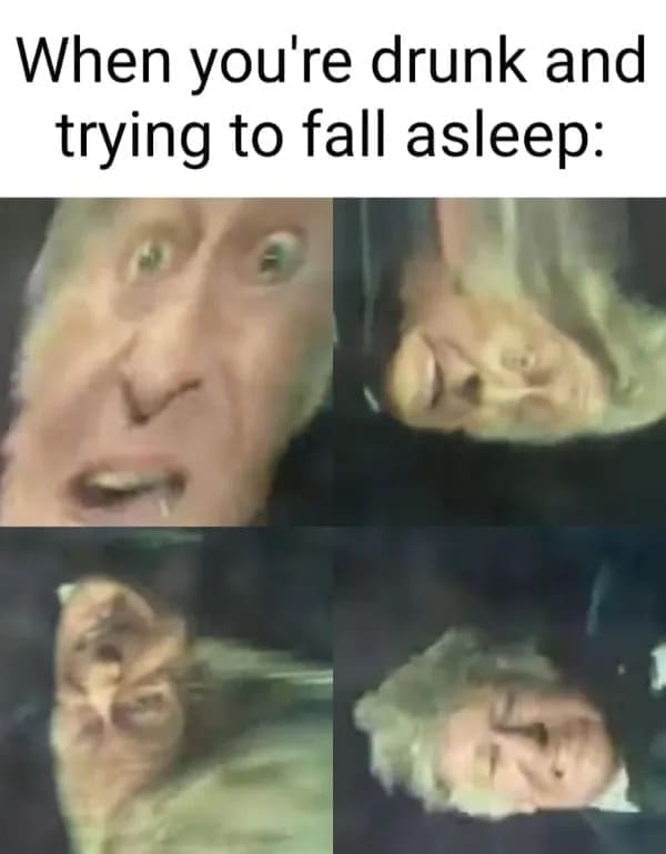 funny memes When you're drunk and trying to fall asleep: