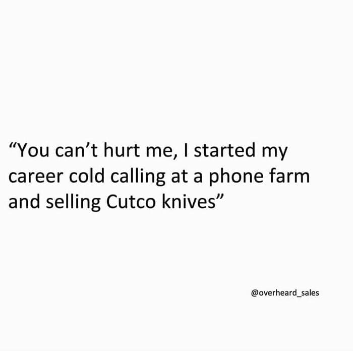 Overheard Sales Conversations "You can't hurt me, I started my career cold calling at a phone farm and selling Cutco knives"