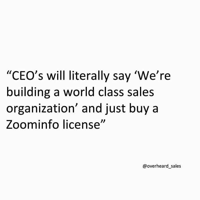 Overheard Sales Conversations "CEO's will literally say 'We're building a world class sales organization' and just buy a Zoominfo license"