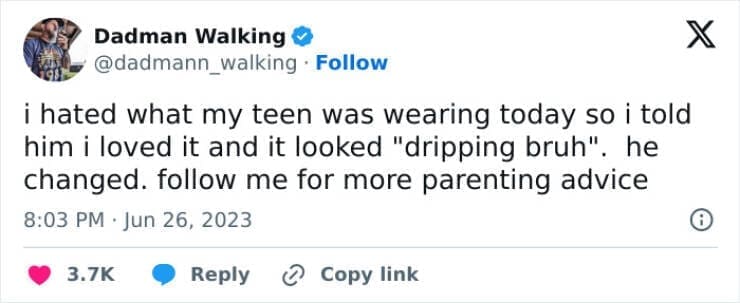 Funny parenting teen tweets i hated what my teen was wearing today so i told him i loved it and it looked "dripping bruh". he changed. follow me for more parenting advice