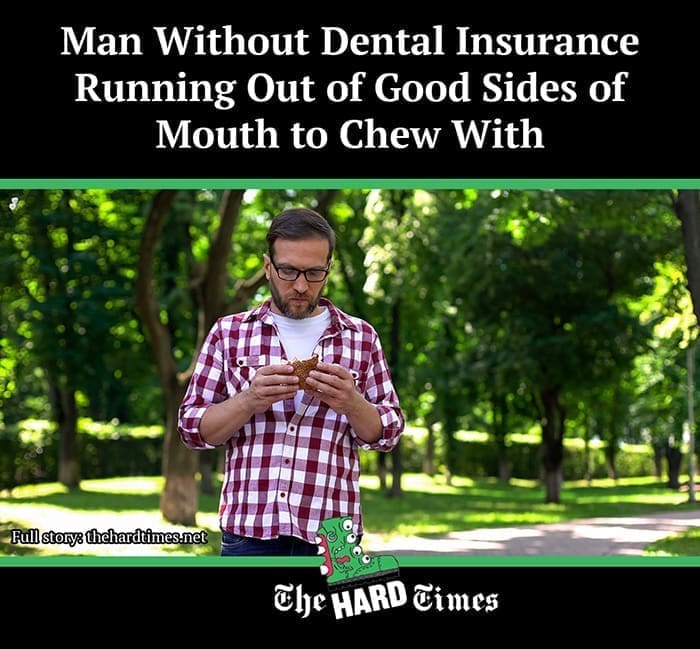 funny memes Man Without Dental Insurance Running Out of Good Sides of Mouth to Chew With