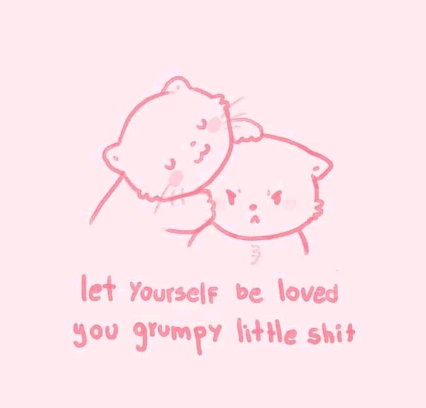 funny pics let Yourself be loved you grumpy little