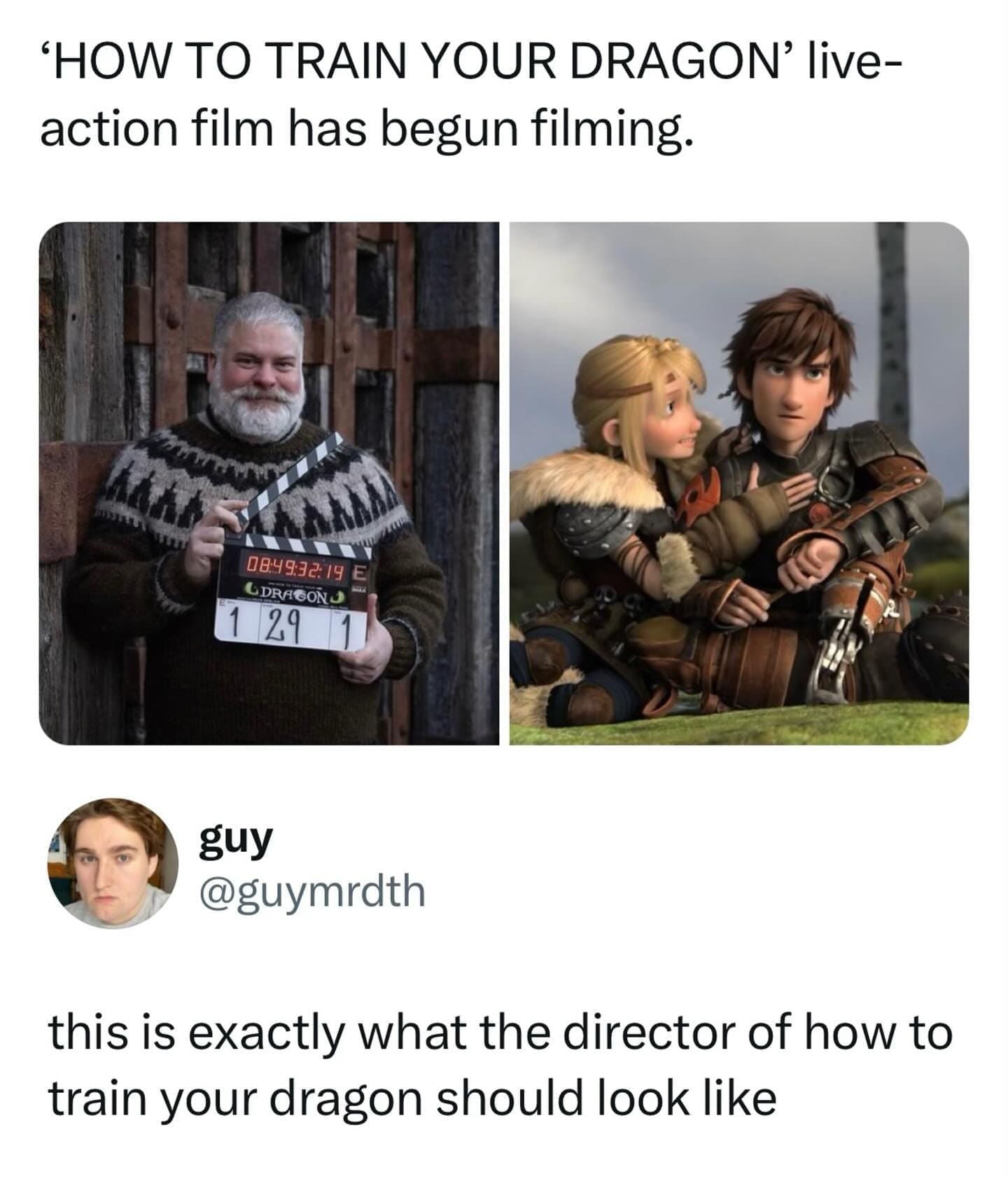 funny pics 'HOW TO TRAIN YOUR DRAGON' live-action film has begun filming. 084932:19 UDRAGONy 29 guy @guymrdth this is exactly what the director of how to train your dragon should look like