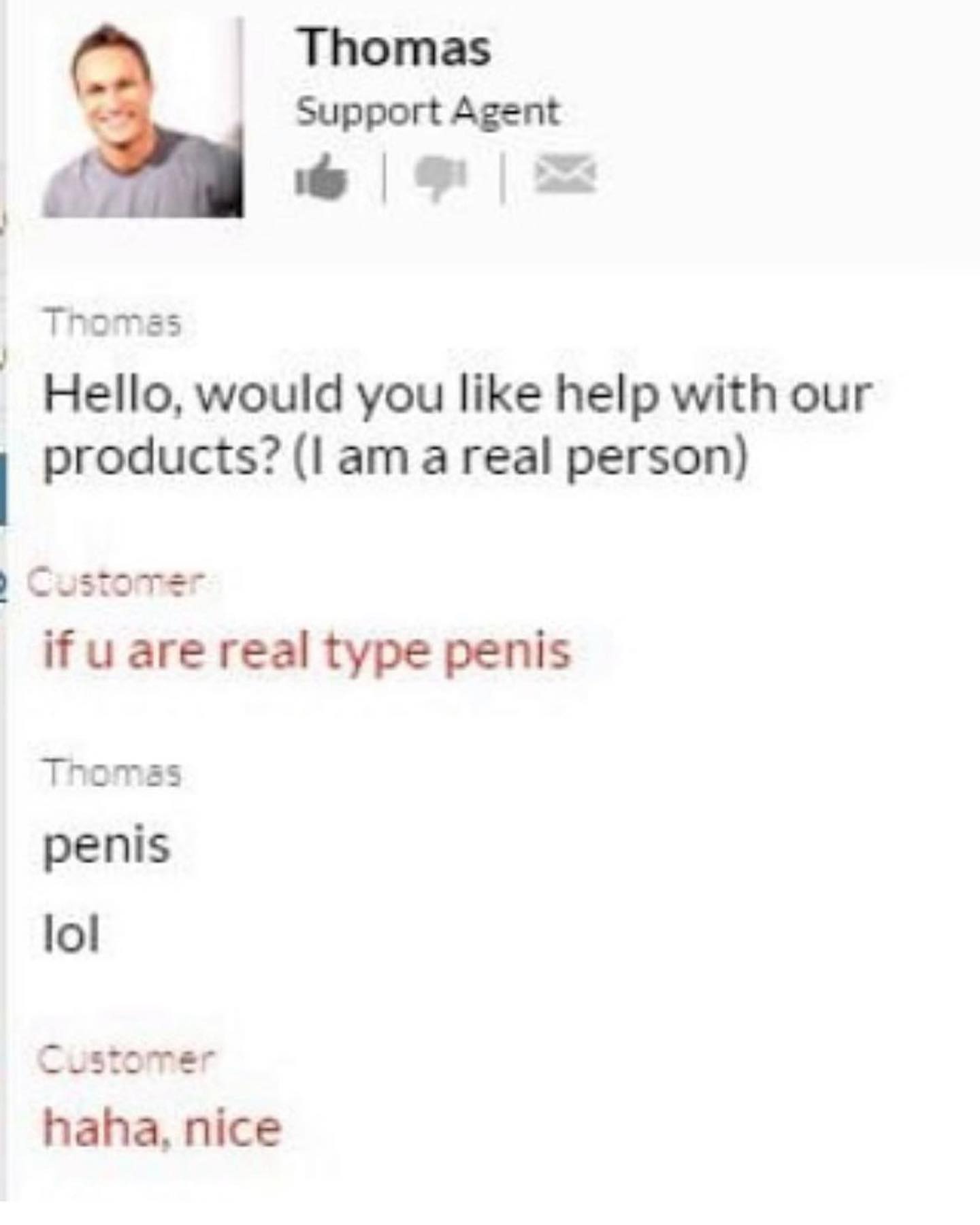 funny pics Hello, would you like help with our products? (I am a real person)