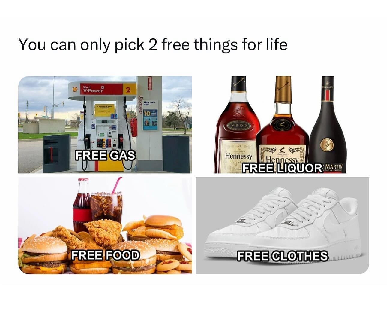 funny pics You can only pick 2 free things for life Shell V-Power 2 from FREE GAS Hennessy FREE LICUOR MAIN FREE FOOD FREE CLOTHES