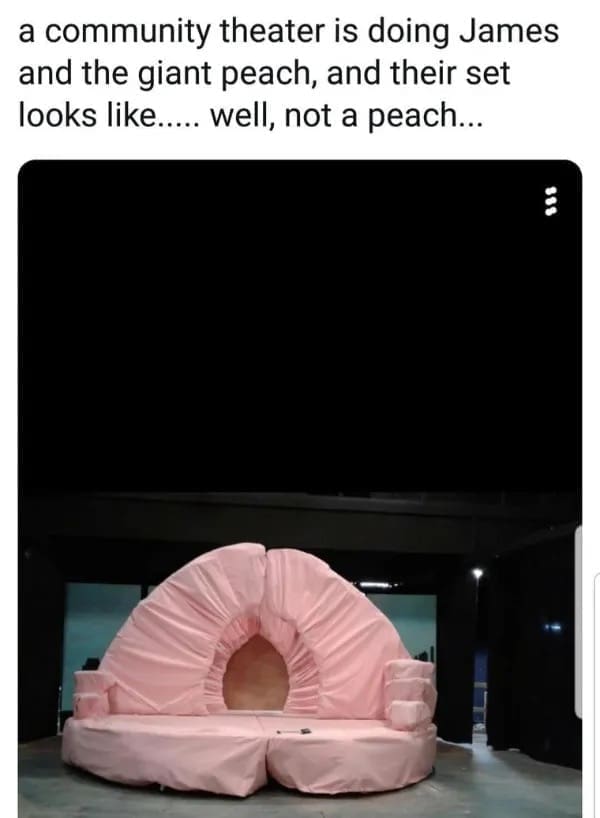 funny pics a community theater is doing James and the giant peach, and their set looks like..... well, not a peach...