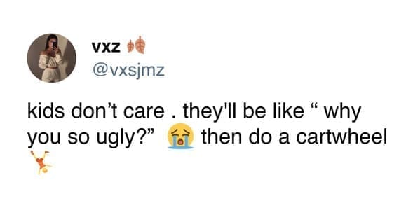 funny pics kids don't care . they'll be like " why you so ugly?" then do a cartwheel