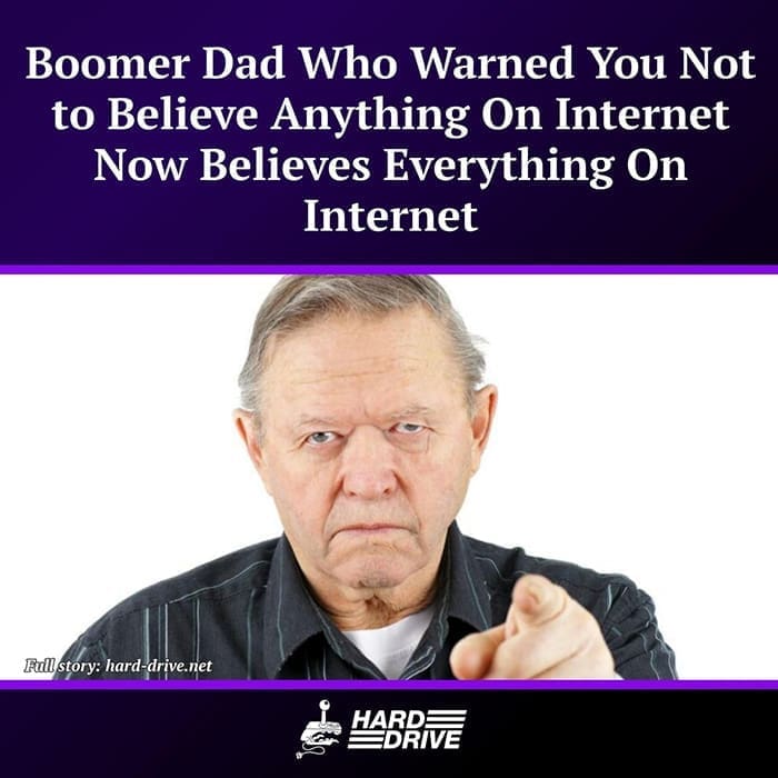 funny pics Boomer Dad Who Warned You Not to Believe Anything On Internet Now Believes Everything On Internet