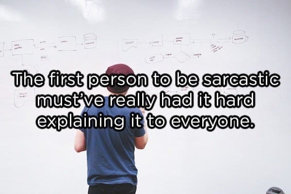 funny pics The first person to be sarcastic must've really had it hard explaining it to everyone.