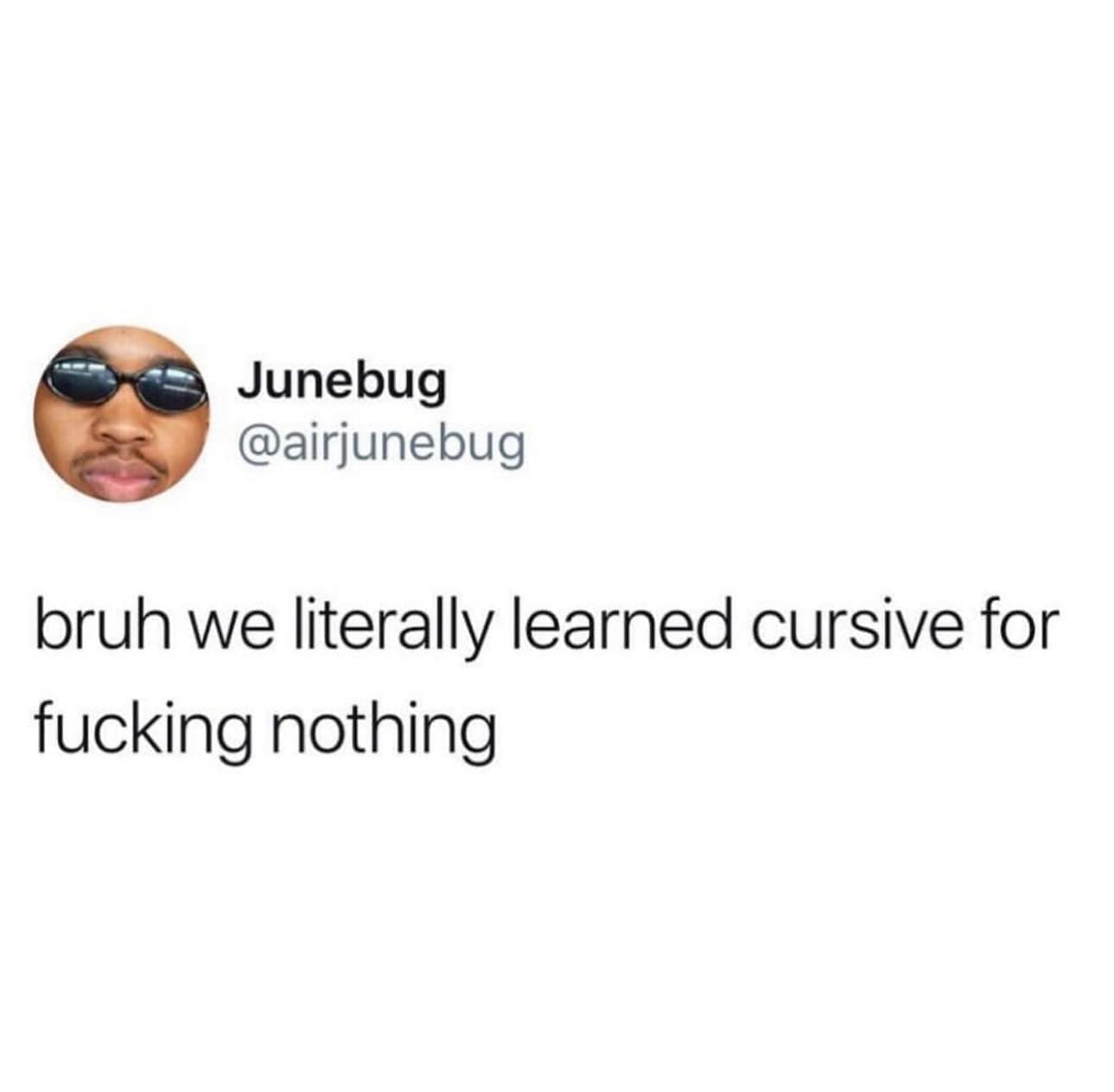 funny pics bruh we literally learned cursive for nothing