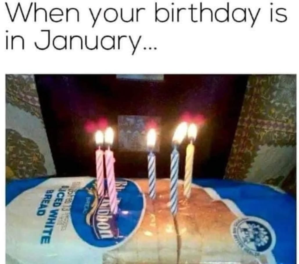 funny pics When your birthday is in January...
