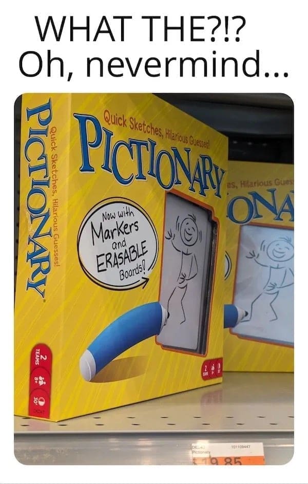funny pics WHAT THE?!? Oh, nevermind… Pictionary