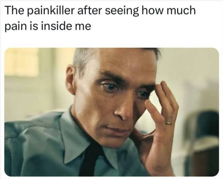 funny pics The painkiller after seeing how much pain is inside me