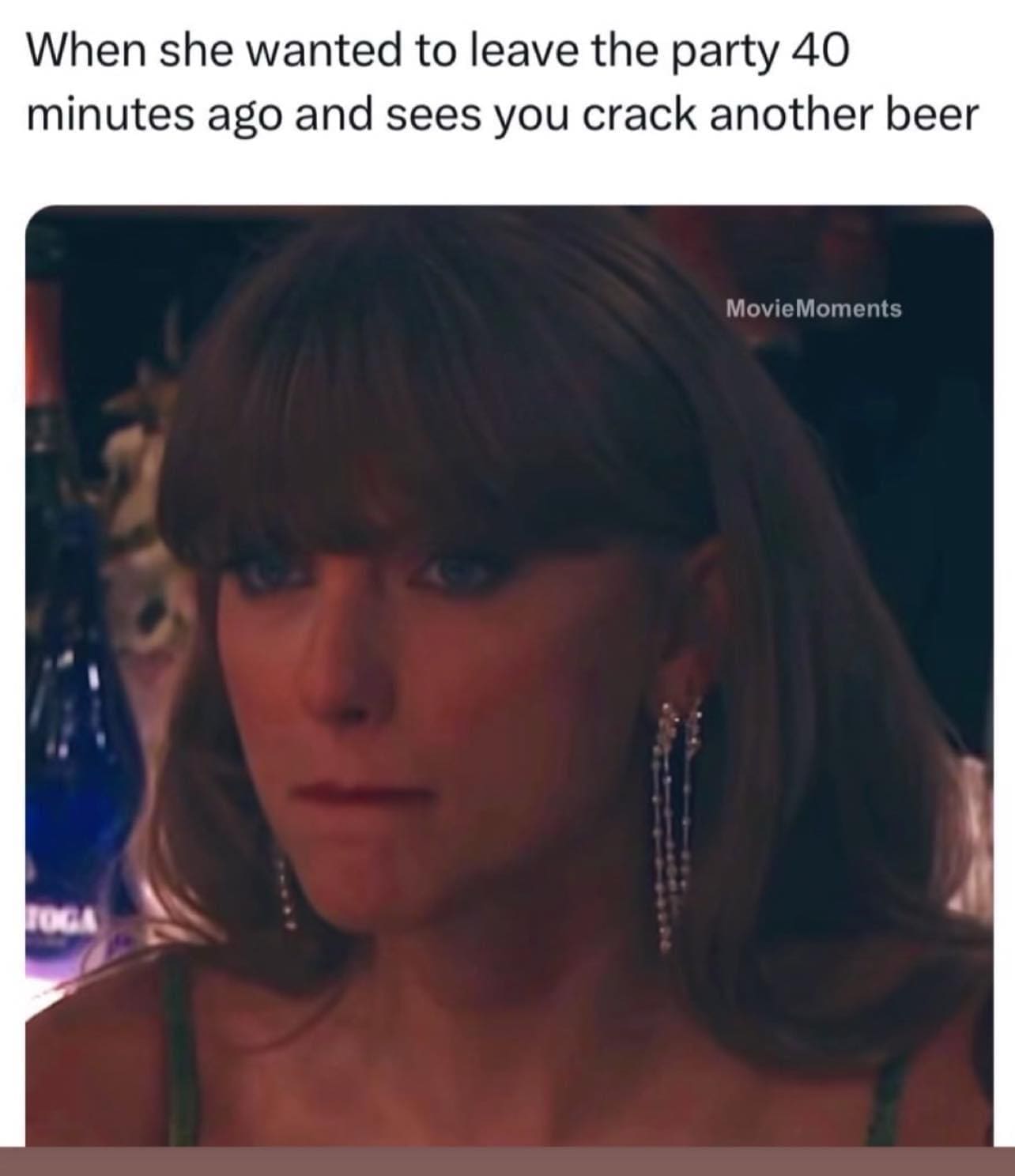 funny pics When she wanted to leave the party 40 minutes ago and sees you crack another beer