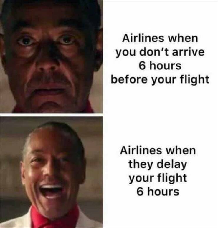 funny pics Airlines when you don't arrive 6 hours before your flight Airlines when they delay your flight 6 hours