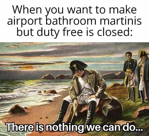 funny pics When you want to make airport bathroom martinis but duty free is closed: There is nothing we can do...