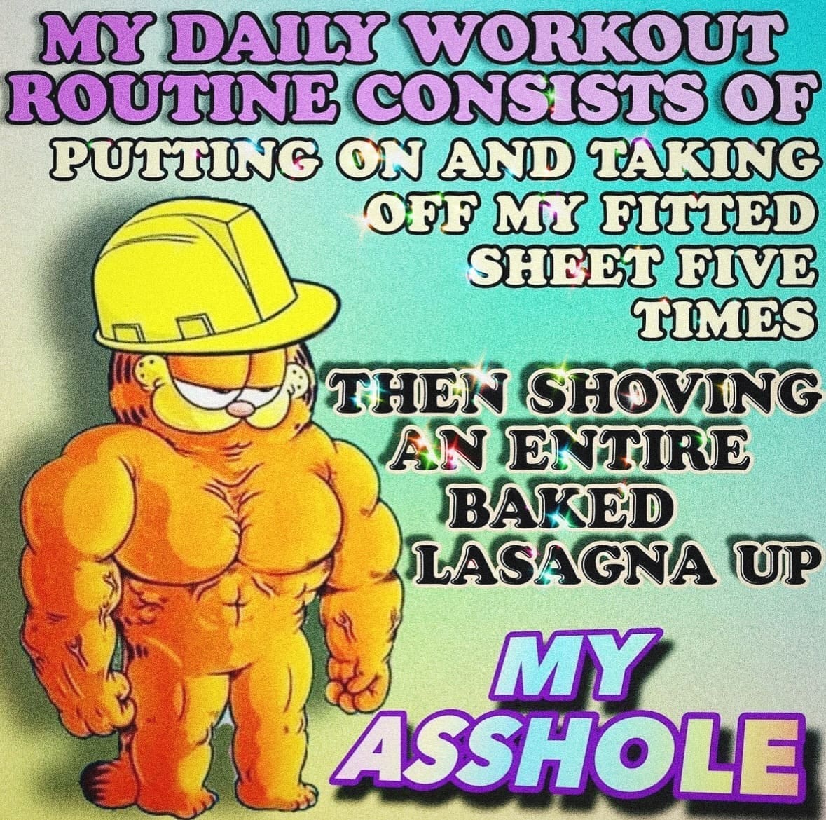 funny pics MY DAILY WORKOUT ROUTINE CONSISTS OF PUTTING ON AND TAKING OFF MY FITTED SHEET FIVE TIMES THEN SHOVING AN ENTIRE BAKED LASAGNA UP