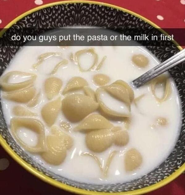 funny pics do you guys put the pasta or the milk in first