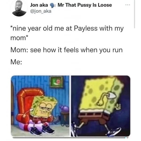 funny pics *nine year old me at Payless with my mom* Mom: see how it feels when you run Me: