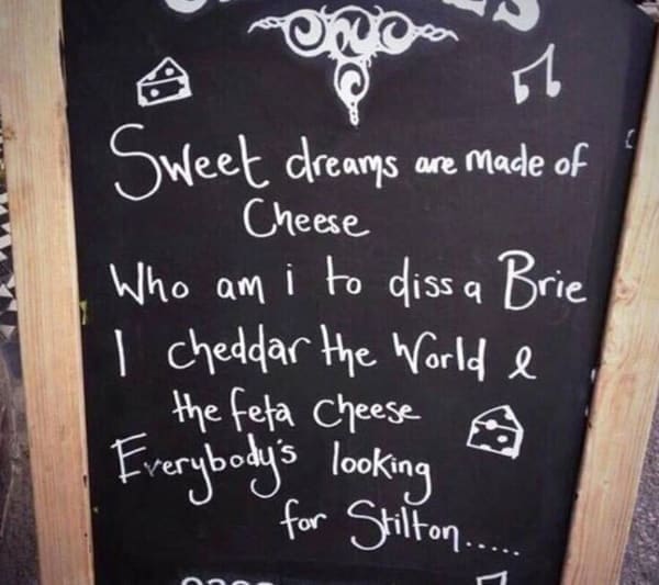 funny restaurant signs Sweet dreamgs are made of Cheese Who am i to diss a Brie I cheddar the World e the fefa Cheese Everybodys looking