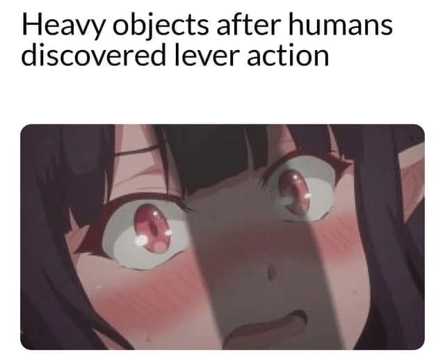 Science memes Heavy objects after humans discovered lever action