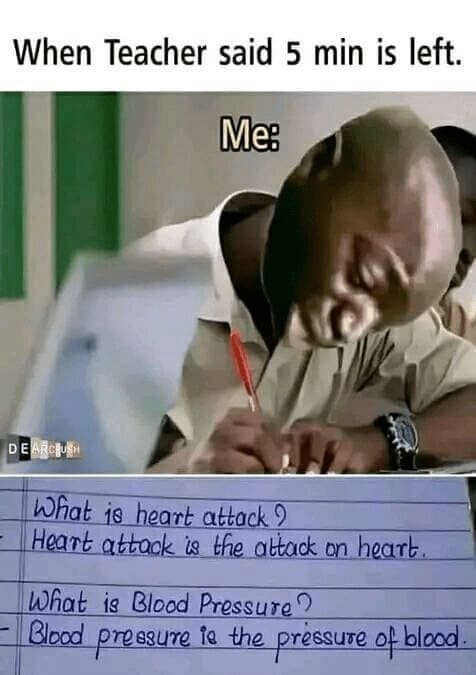 Science memes When Teacher said 5 min is left. Me: What is heart attack 2 Heart attack is the attack on heart. What is Blood Pressure? Blood pressure in the pressure of blood.