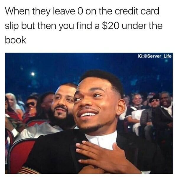 When they leave 0 on the credit card slip but then you find a $20 under the book