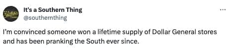 funny Southern memes I'm convinced someone won a lifetime supply of Dollar General stores and has been pranking the South ever since.