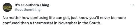 funny Southern memes No matter how confusing life can get, just know you'll never be more confused than a thermostat in November in the South.