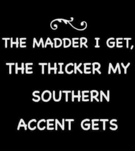funny Southern memes THE MADDER I GET, THE THICKER MY SOUTHERN ACCENT GETS