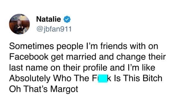 Funny tweets Sometimes people I'm friends with on Facebook get married and change their last name on their profile and I'm like Absolutely Who The oh that's Margot