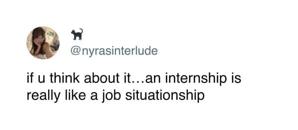 Funny women tweets @nyrasinterlude if u think about it...an internship is really like a job situationship