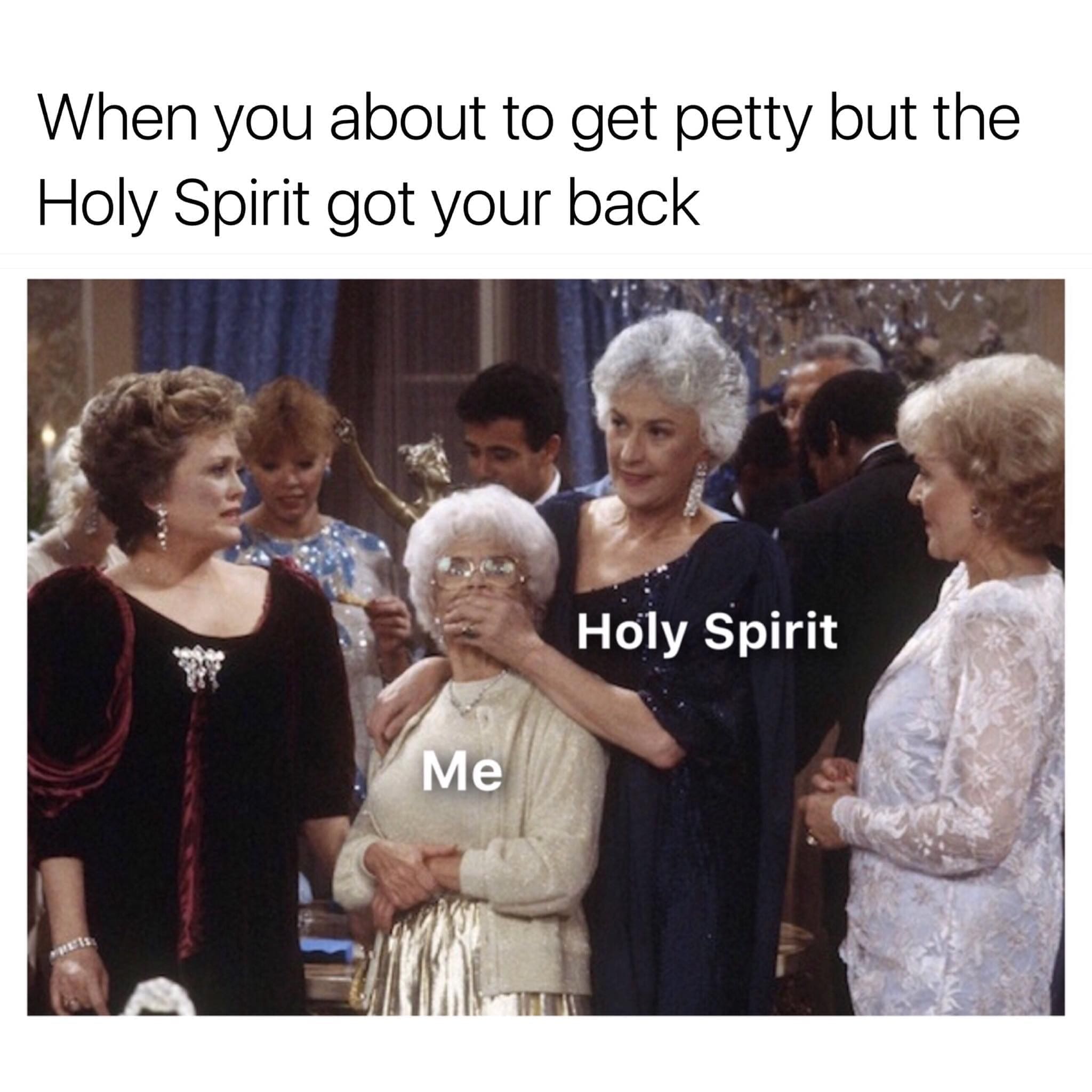 Golden girls memes When you about to get petty but the Holy Spirit got your back Holy Spirit Me