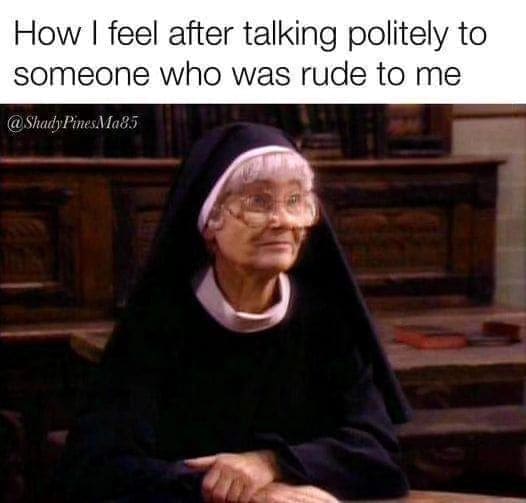 Golden girls memes How I feel after talking politely to someone who was rude to me