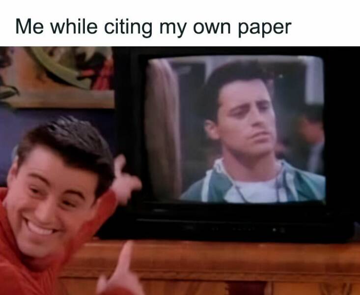 grad school memes Me while citing my own paper