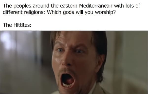 History Memes The peoples around the eastern Mediterranean with lots of different religions: Which gods will you worship? The Hittites: