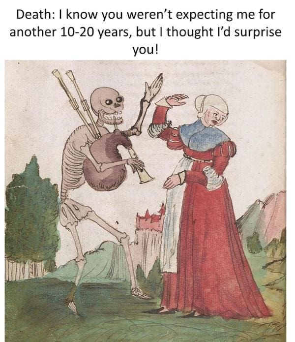 History Memes Death: I know you weren't expecting me for another 10-20 years, but I thought l'd surprise you!