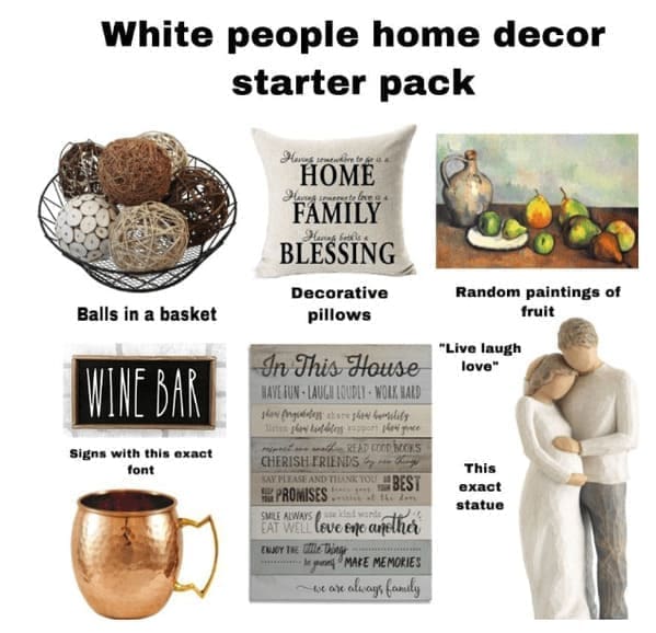 Home decor memes White people home decor starter pack