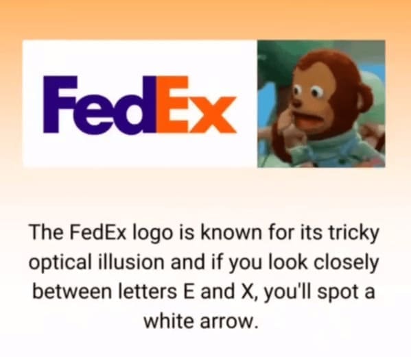 I was today years old The FedEx logo is known for its tricky optical illusion and if you look closely between letters E and X, you'll spot a white arrow.