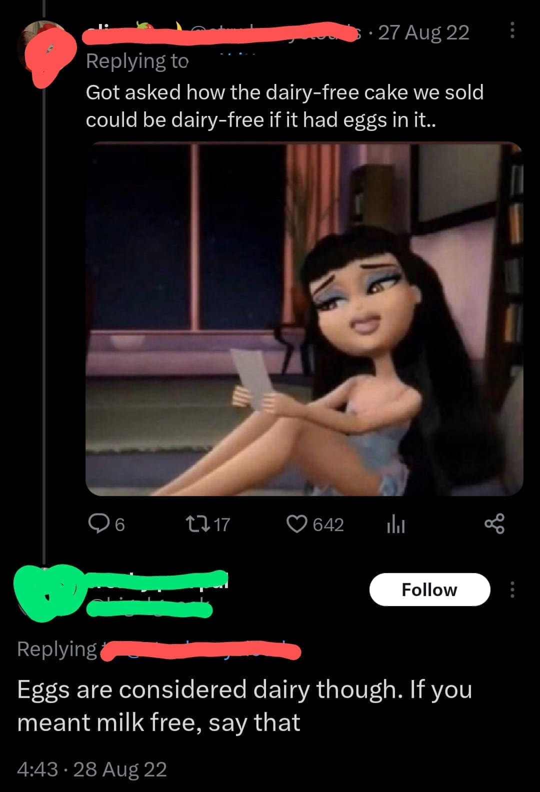 Incorrectly correcting Got asked how the dairy-free cake we sold could be dairy-free if it had eggs in it.. Eggs are considered dairy though. If you meant milk free, say that