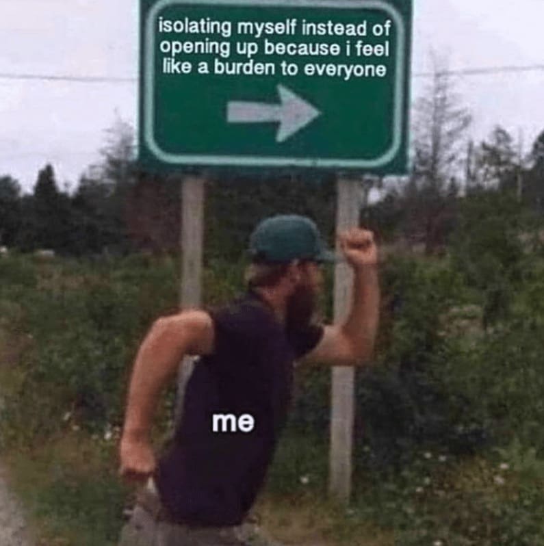 Introvert Dating Memes isolating myself instead of opening up because i feel like a burden to everyone me