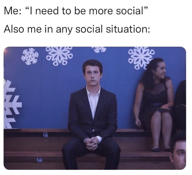 Introvert Dating Memes Me: "I need to be more social" Also me in any social situation: