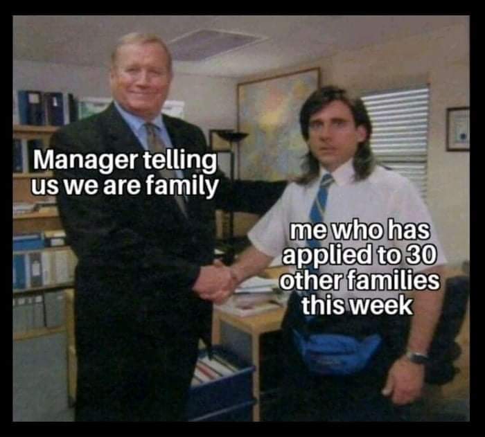job search memes Manager telling us we are family me who has applied to 30 other families this week