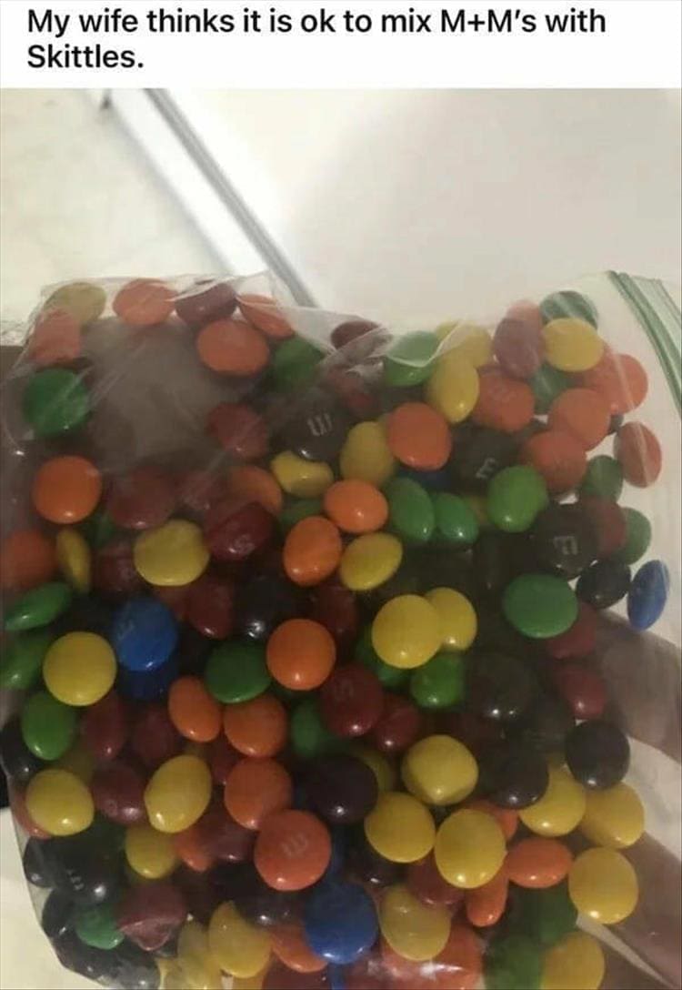 My wife thinks it is ok to mix M+M's with Skittles.