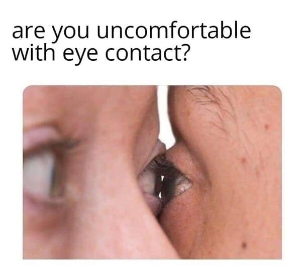 Long Distance Relationship Memes are you uncomfortable with eye contact?