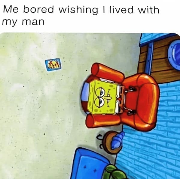Long Distance Relationship Memes Me bored wishing I lived with my man
