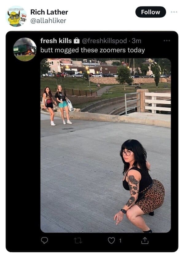 butt mogged these zoomers today