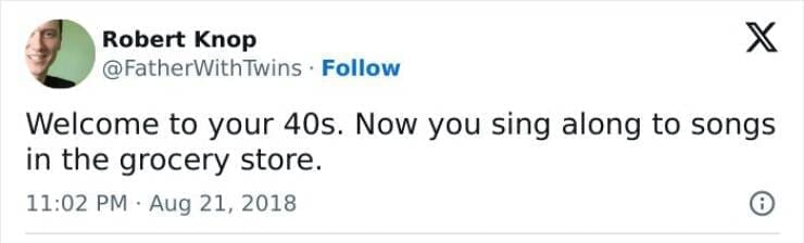 Midlife crisis memes Welcome to your 40s. Now you sing along to songs in the grocery store.