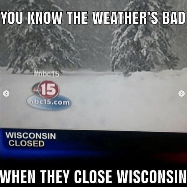 Midwest memes YOU KNOW THE WEATHER'S BAD. WHEN THEY CLOSE WISCONSIN